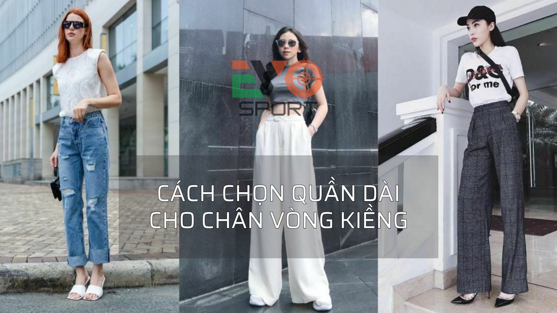 Cách chọn quần dài che chân vòng kiềng