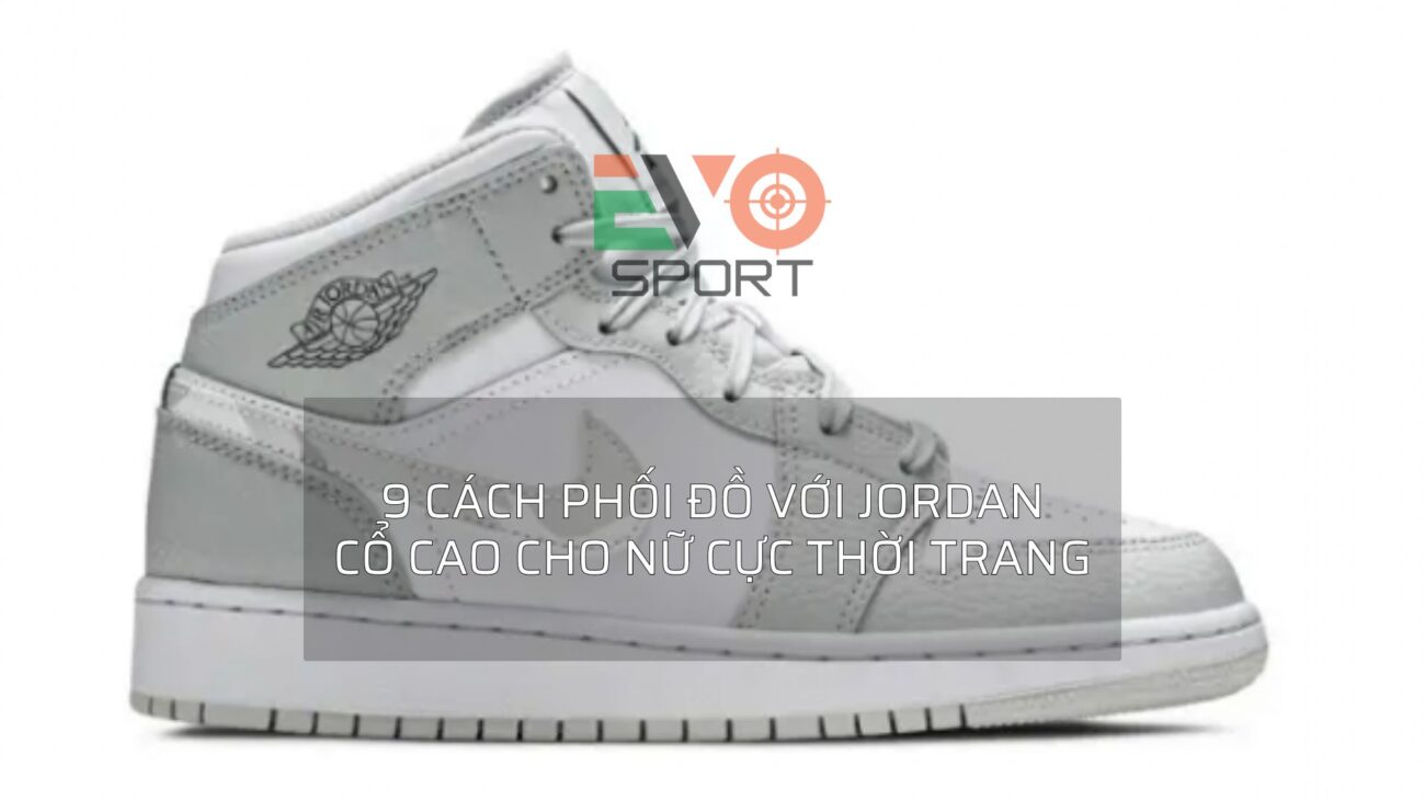 9 cách phối đồ vơi giày jordan cổ cao nữ cực thời trang