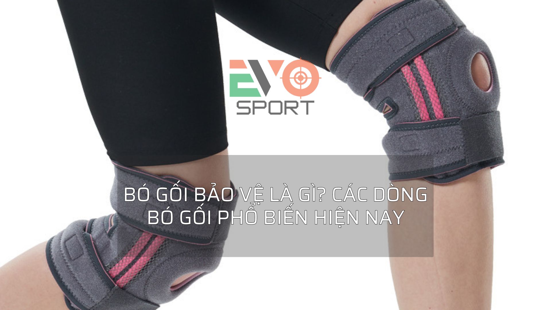 Bó gối bảo vệ là gì các dòng bó gối phổ biến hiện nay