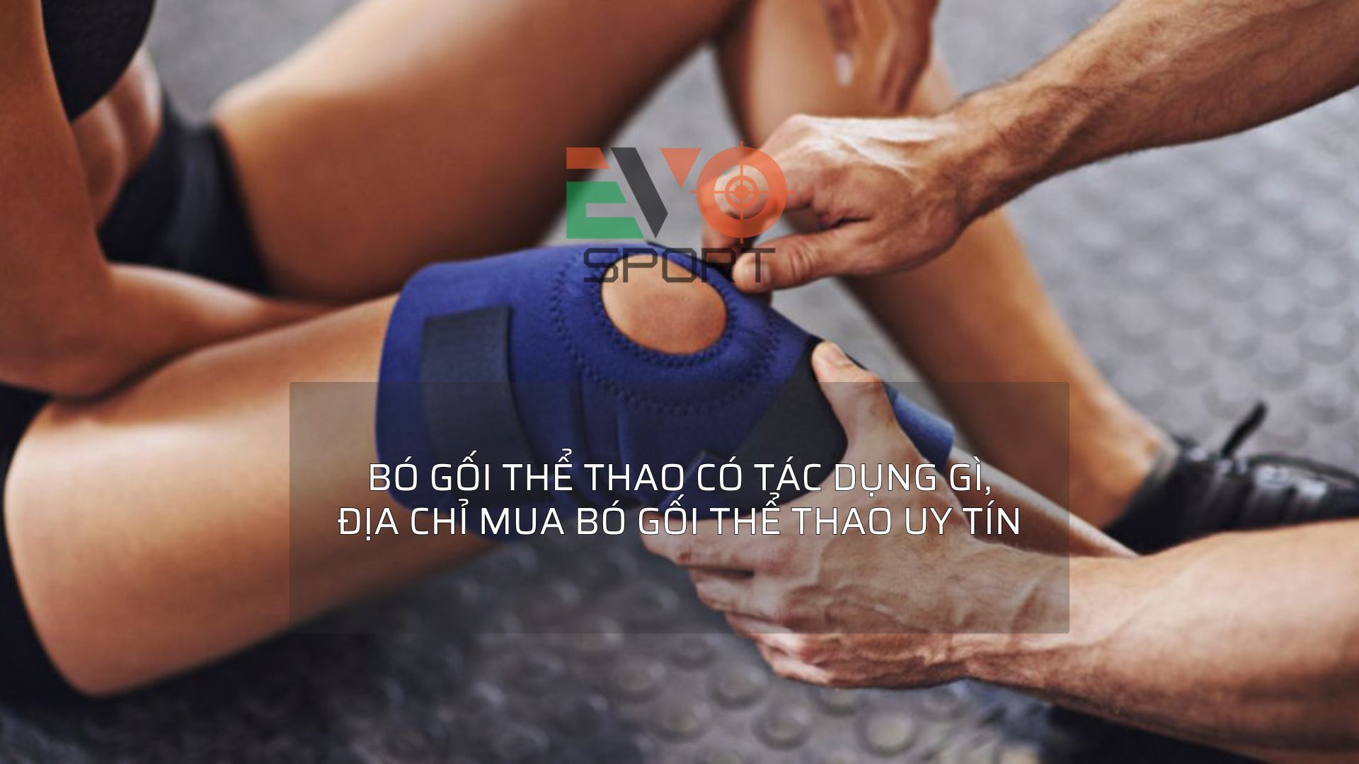 Bó gối thể thao có tác dụng gì, địa chỉ mua bó gối thể thao uy tín