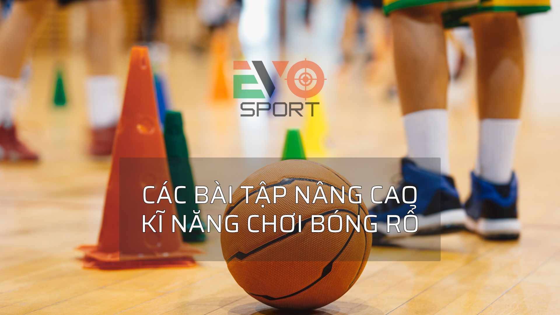 Các bài tập nâng cao kĩ năng chơi bóng rổ