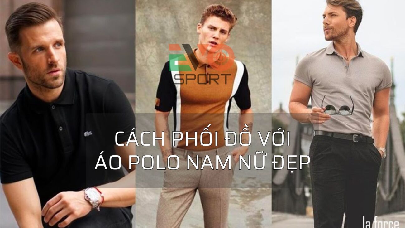cách phối đồ polo thời trang đẹp dành cho nam nữ