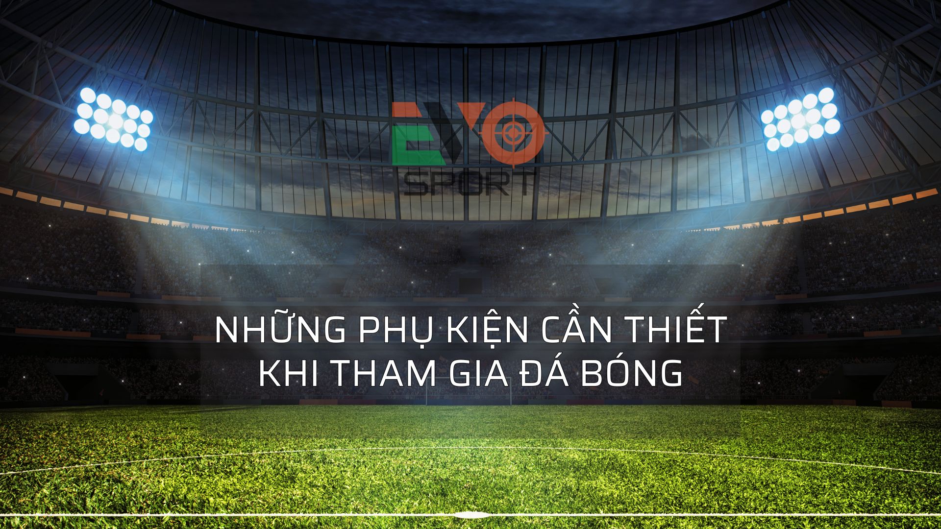 Những phụ kiện cần thiết khi tham gia đá bóng