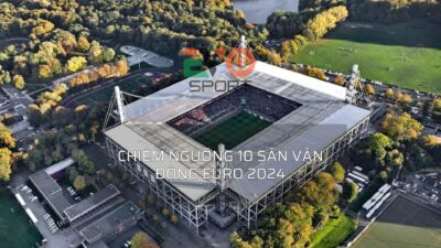 10 sân vận động sẽ bùng cháy tại euro 2024